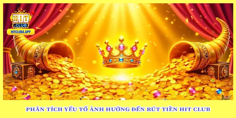 Phân tích yếu tố ảnh hưởng đến rút tiền hit club